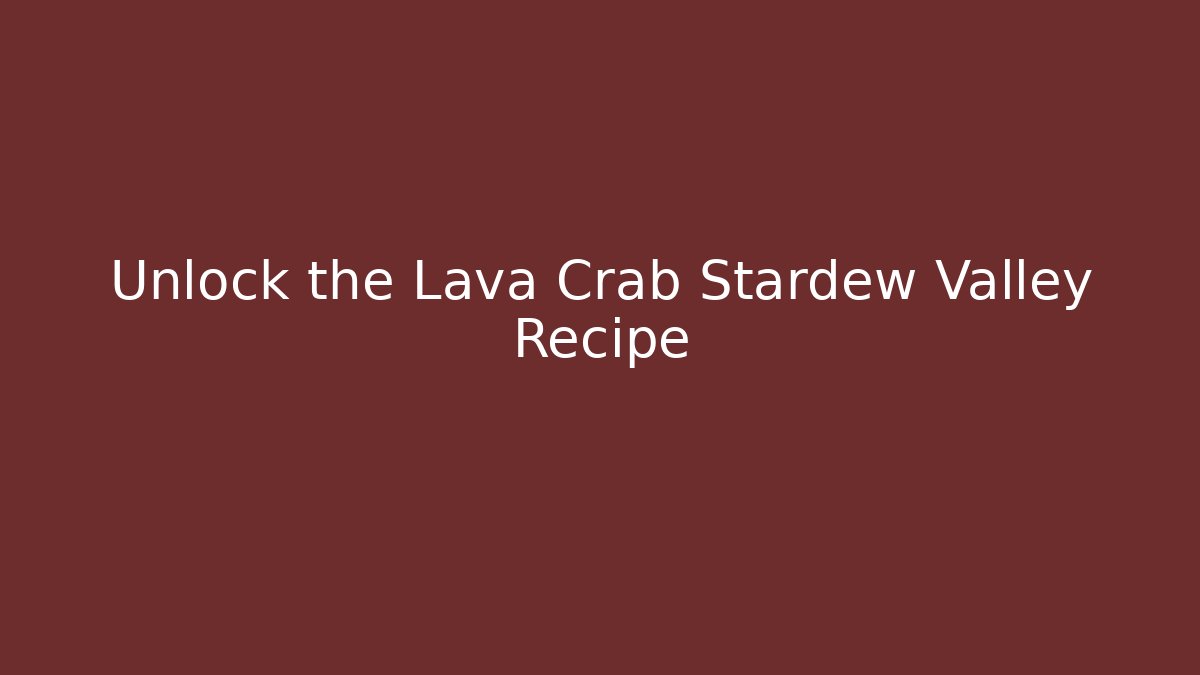 Unlock the Lava Crab Stardew Valley Recipe