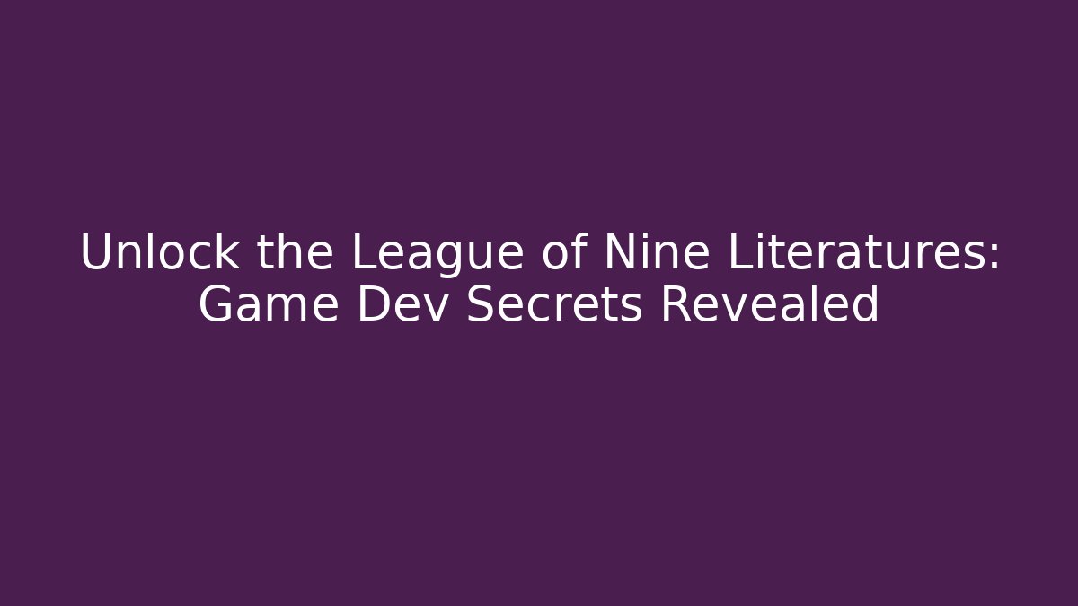 Unlock the League of Nine Literatures: Game Dev Secrets Revealed