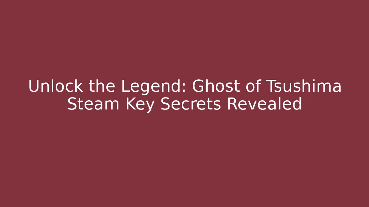 Unlock the Legend: Ghost of Tsushima Steam Key Secrets Revealed