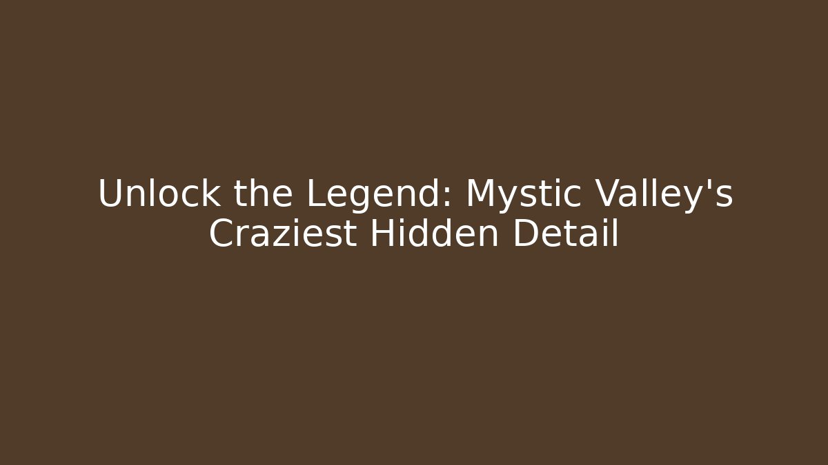 Unlock the Legend: Mystic Valley's Craziest Hidden Detail