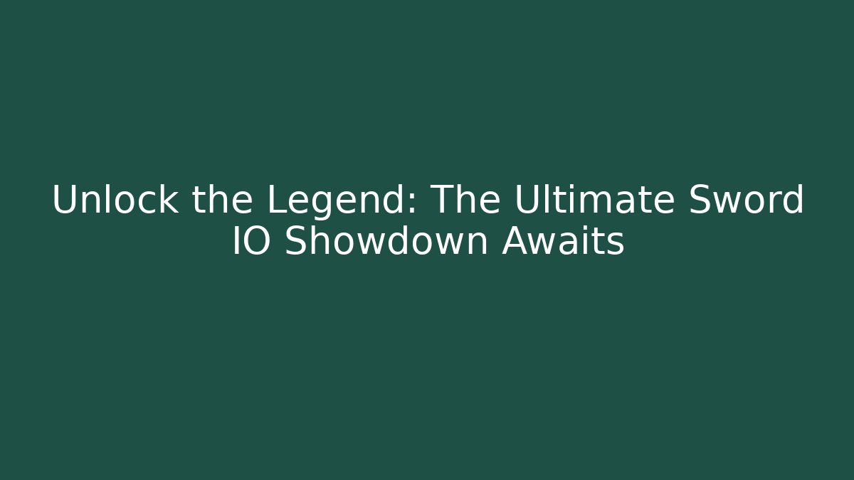 Unlock the Legend: The Ultimate Sword IO Showdown Awaits