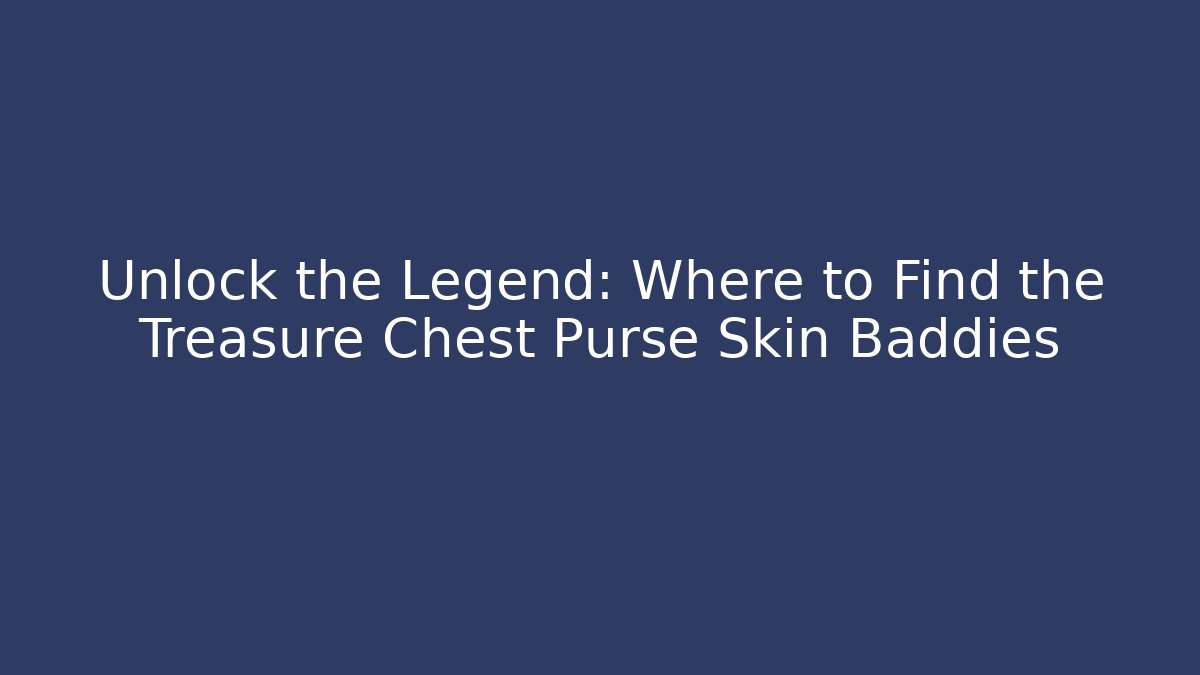 Unlock the Legend: Where to Find the Treasure Chest Purse Skin Baddies