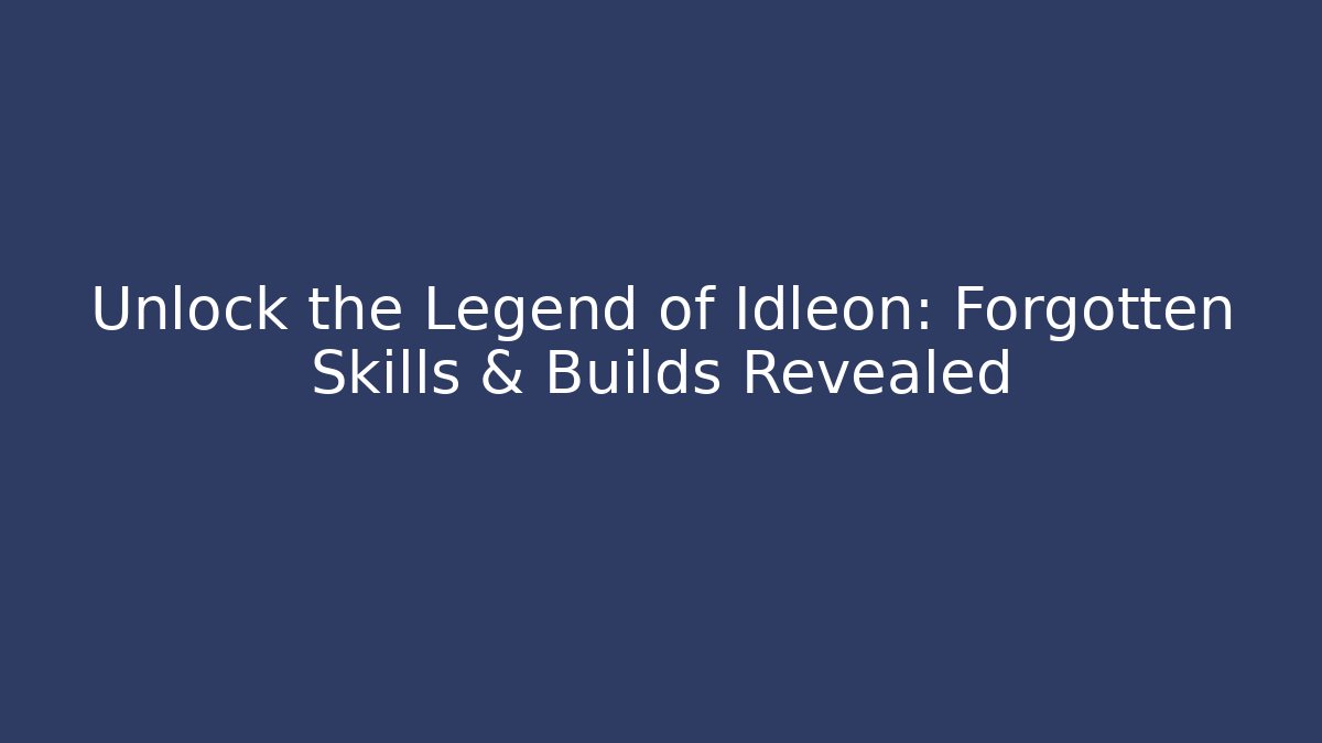 Unlock the Legend of Idleon: Forgotten Skills & Builds Revealed
