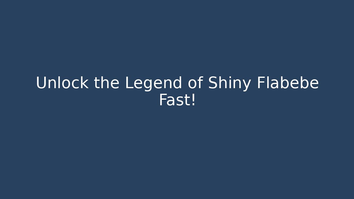 Unlock the Legend of Shiny Flabébé Fast!