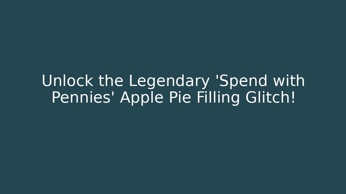 Unlock the Legendary 'Spend with Pennies' Apple Pie Filling Glitch!