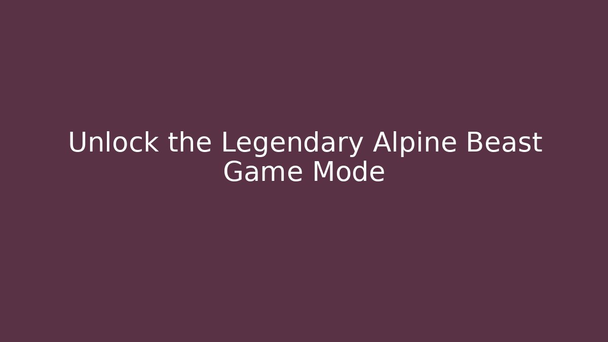 Unlock the Legendary Alpine Beast Game Mode