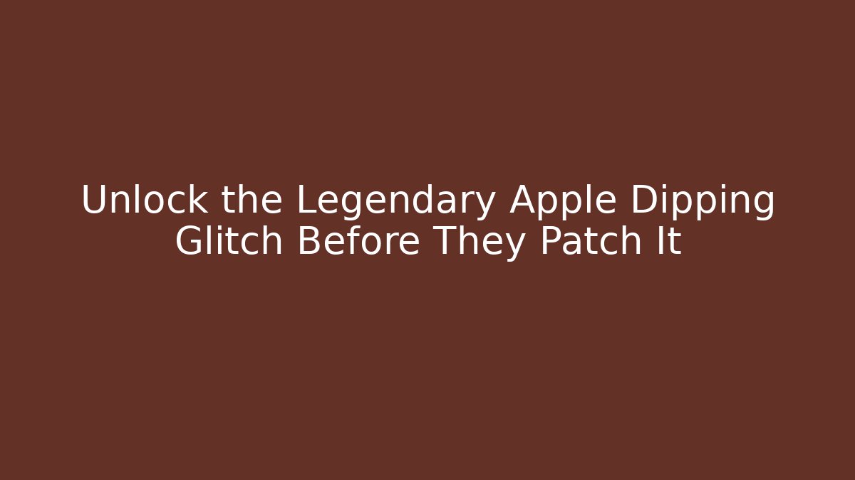 Unlock the Legendary Apple Dipping Glitch Before They Patch It - Create More Assets