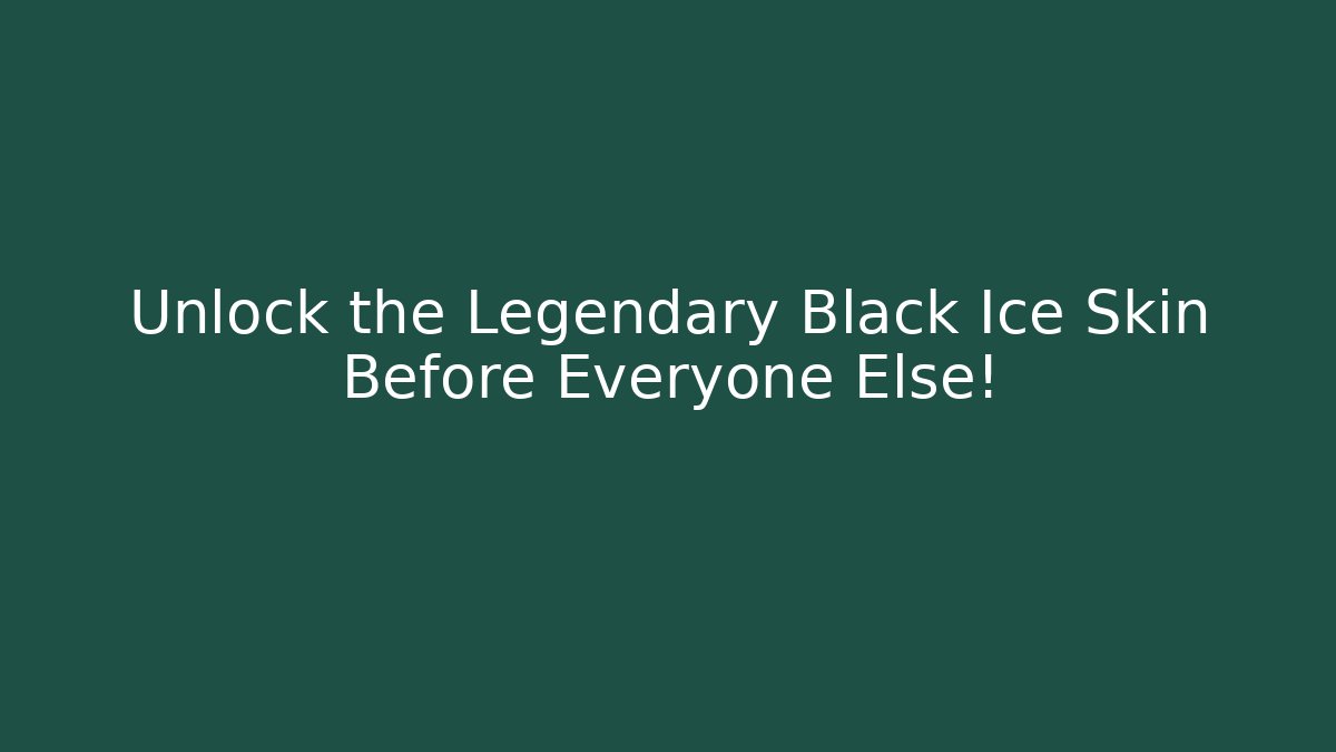 Unlock the Legendary Black Ice Skin Before Everyone Else!