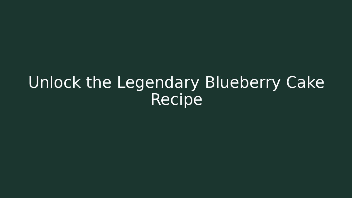 Unlock the Legendary Blueberry Cake Recipe - Create More Assets