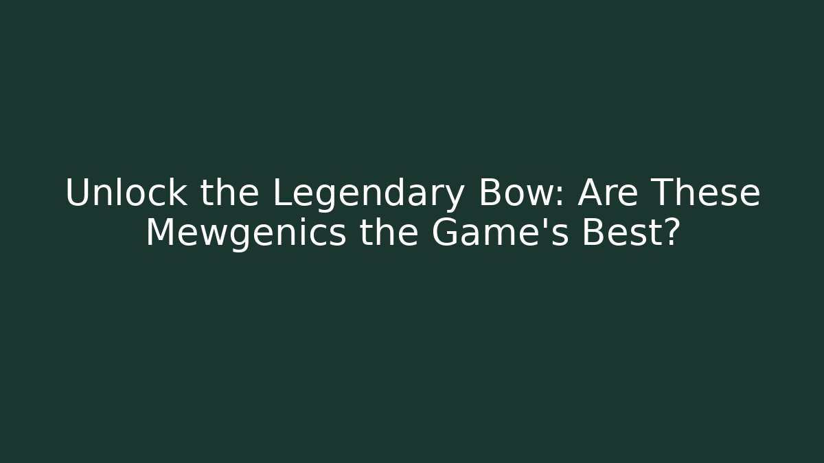 Unlock the Legendary Bow: Are These Mewgenics the Game's Best?