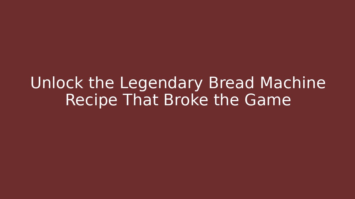 Unlock the Legendary Bread Machine Recipe That Broke the Game