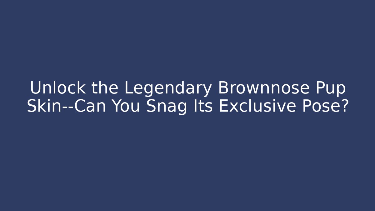 Unlock the Legendary Brownnose Pup Skin—Can You Snag Its Exclusive Pose?