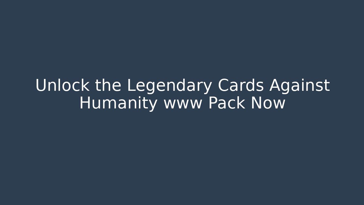 Unlock the Legendary Cards Against Humanity www Pack Now