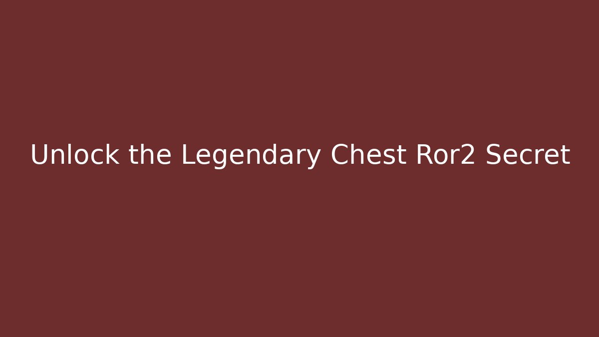 Unlock the Legendary Chest Ror2 Secret - Create More Assets