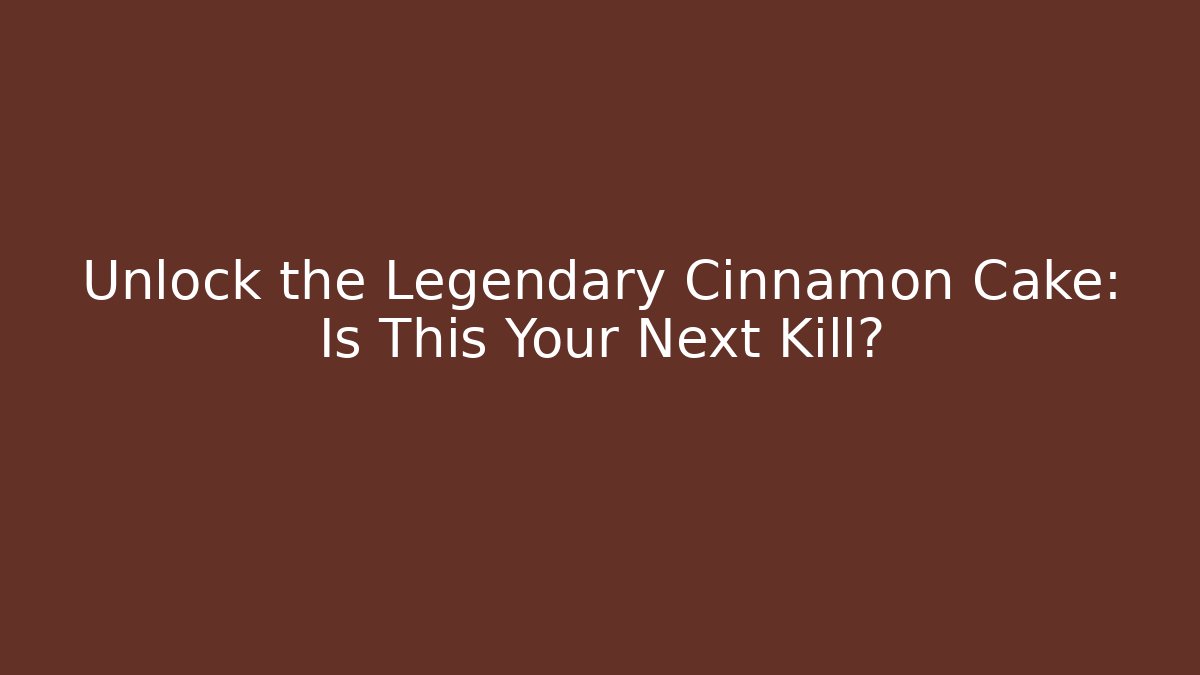 Unlock the Legendary Cinnamon Cake: Is This Your Next Kill?