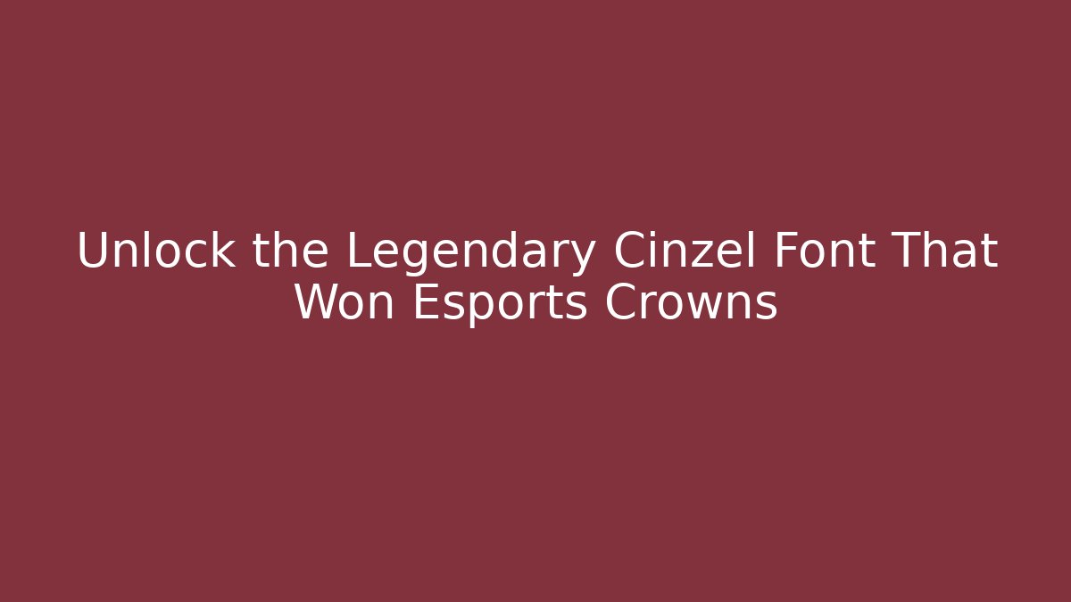 Unlock the Legendary Cinzel Font That Won Esports Crowns