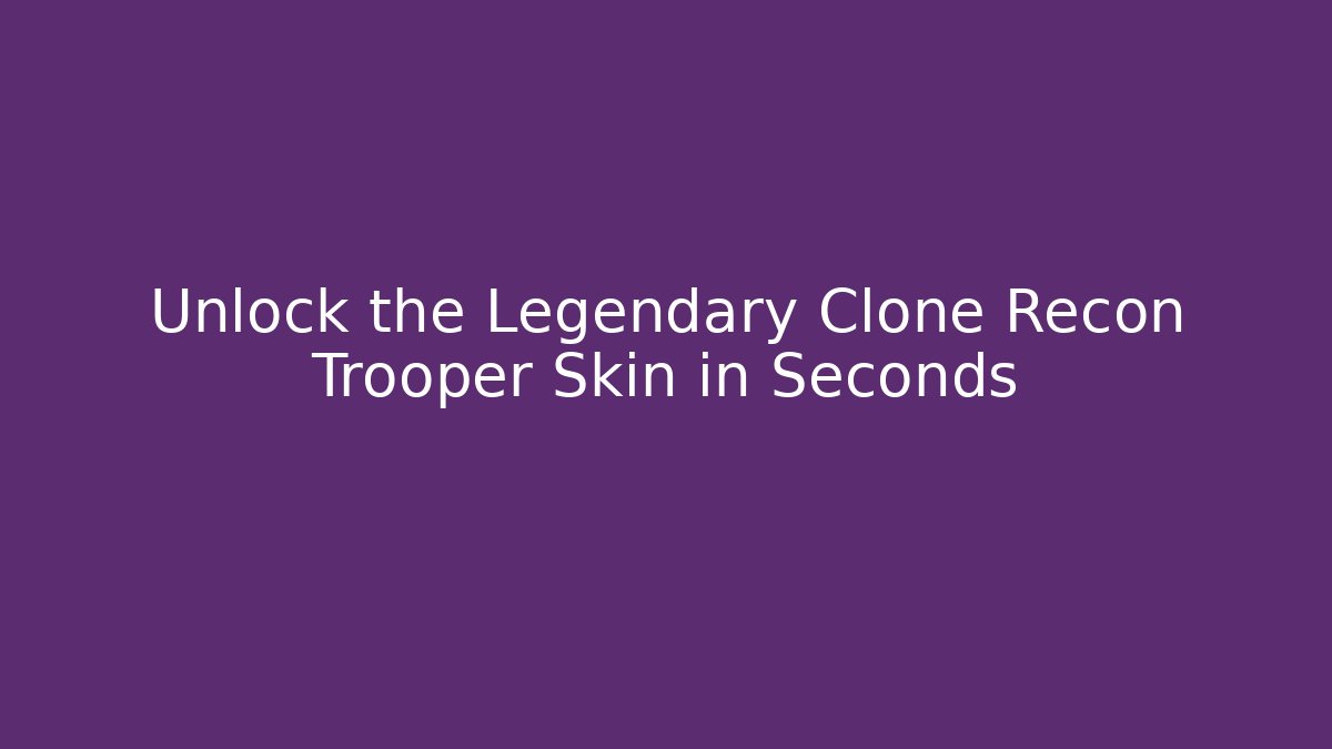Unlock the Legendary Clone Recon Trooper Skin in Seconds