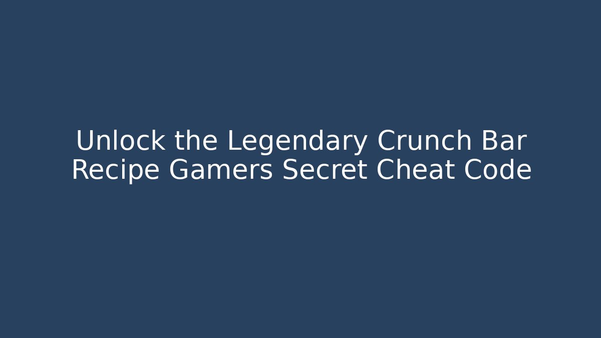 Unlock the Legendary Crunch Bar Recipe Gamers Secret Cheat Code