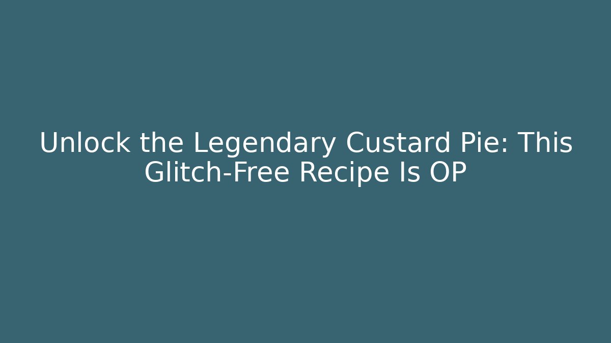 Unlock the Legendary Custard Pie: This Glitch-Free Recipe Is OP