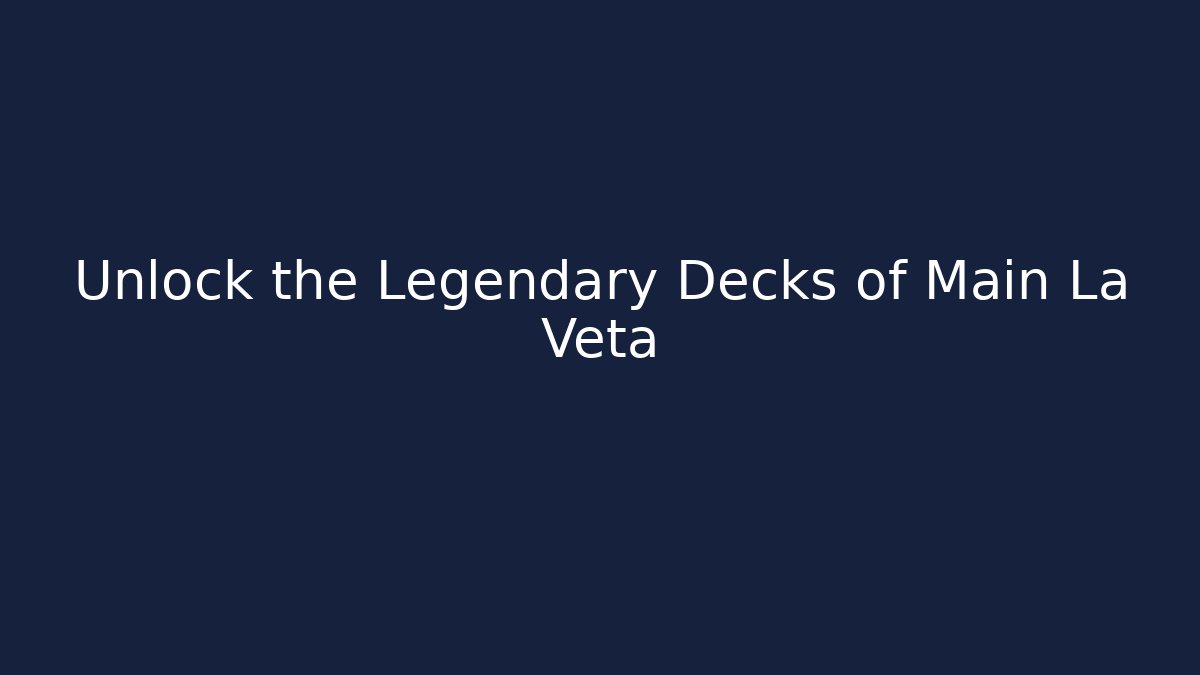 Unlock the Legendary Decks of Main La Veta