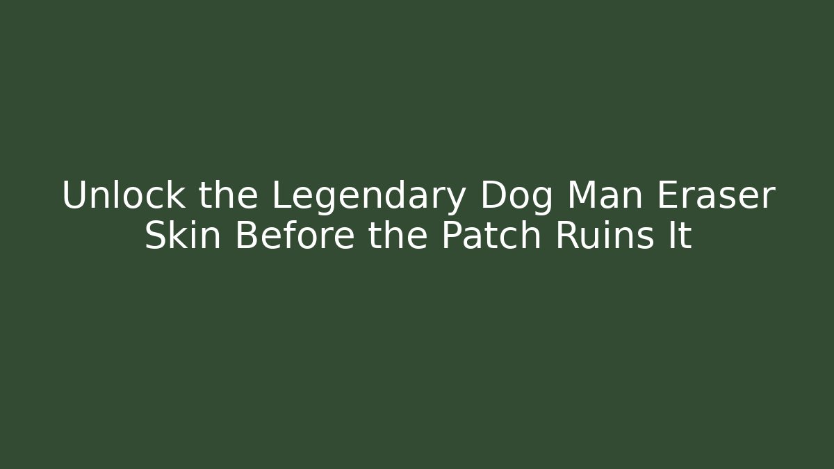 Unlock the Legendary Dog Man Eraser Skin Before the Patch Ruins It
