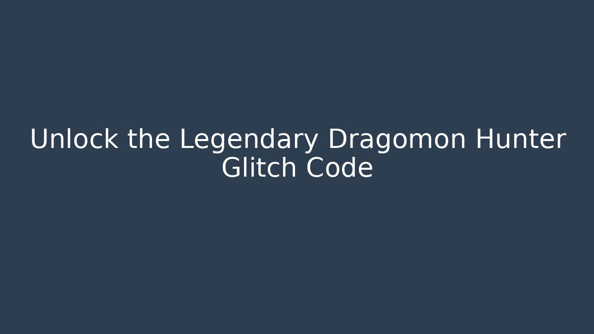Unlock the Legendary Dragomon Hunter Glitch Code
