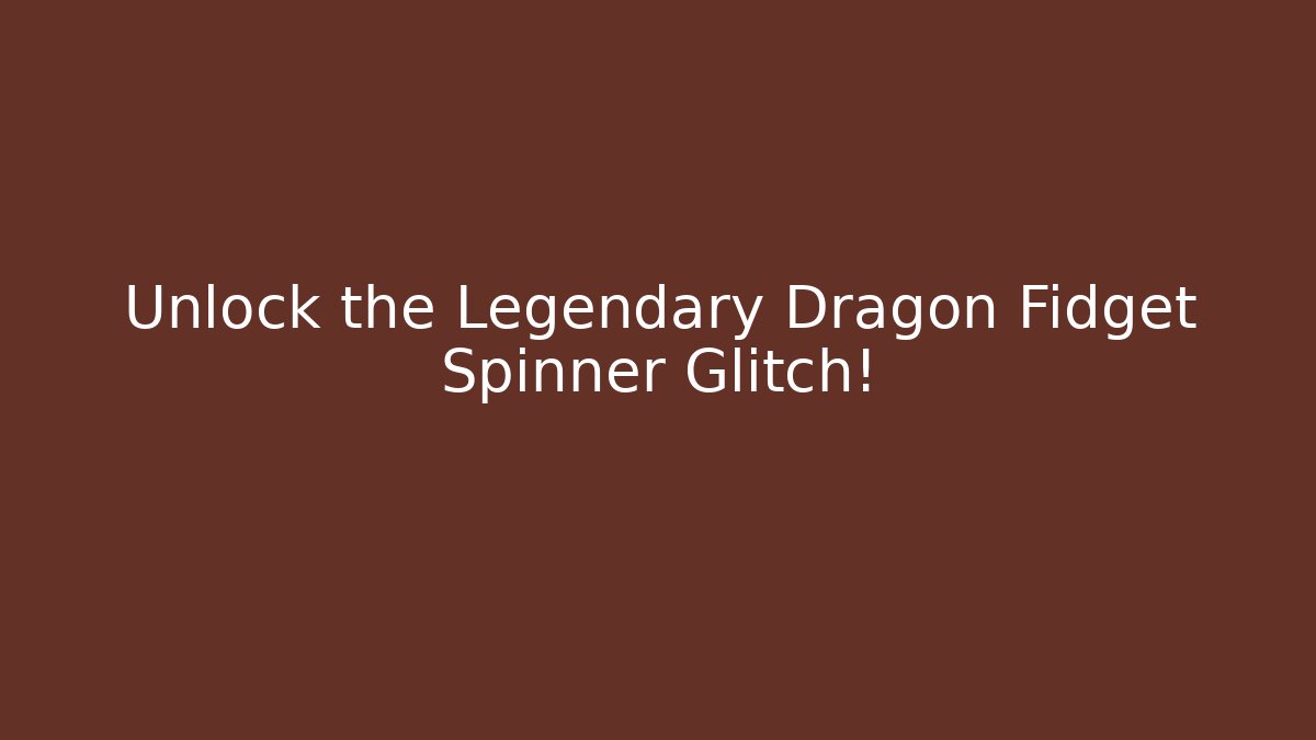 Unlock the Legendary Dragon Fidget Spinner Glitch!