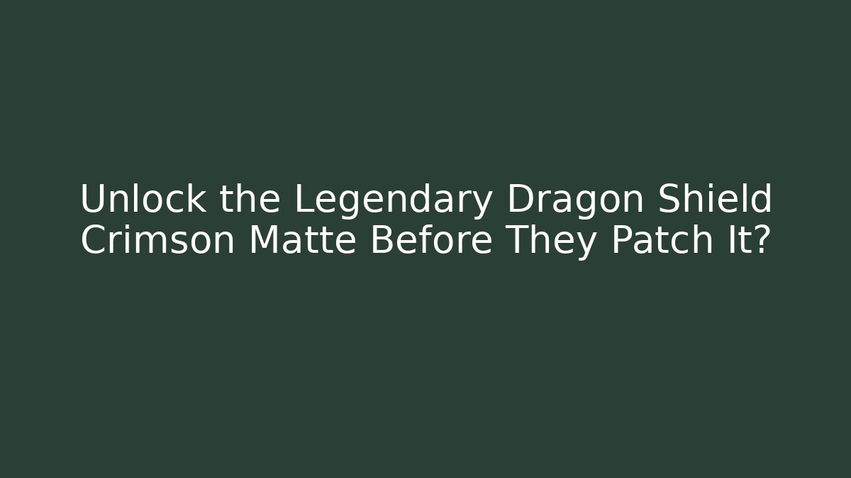 Unlock the Legendary Dragon Shield Crimson Matte Before They Patch It?