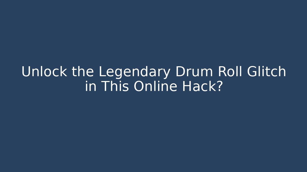 Unlock the Legendary Drum Roll Glitch in This Online Hack?