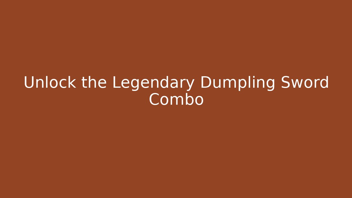 Unlock the Legendary Dumpling Sword Combo