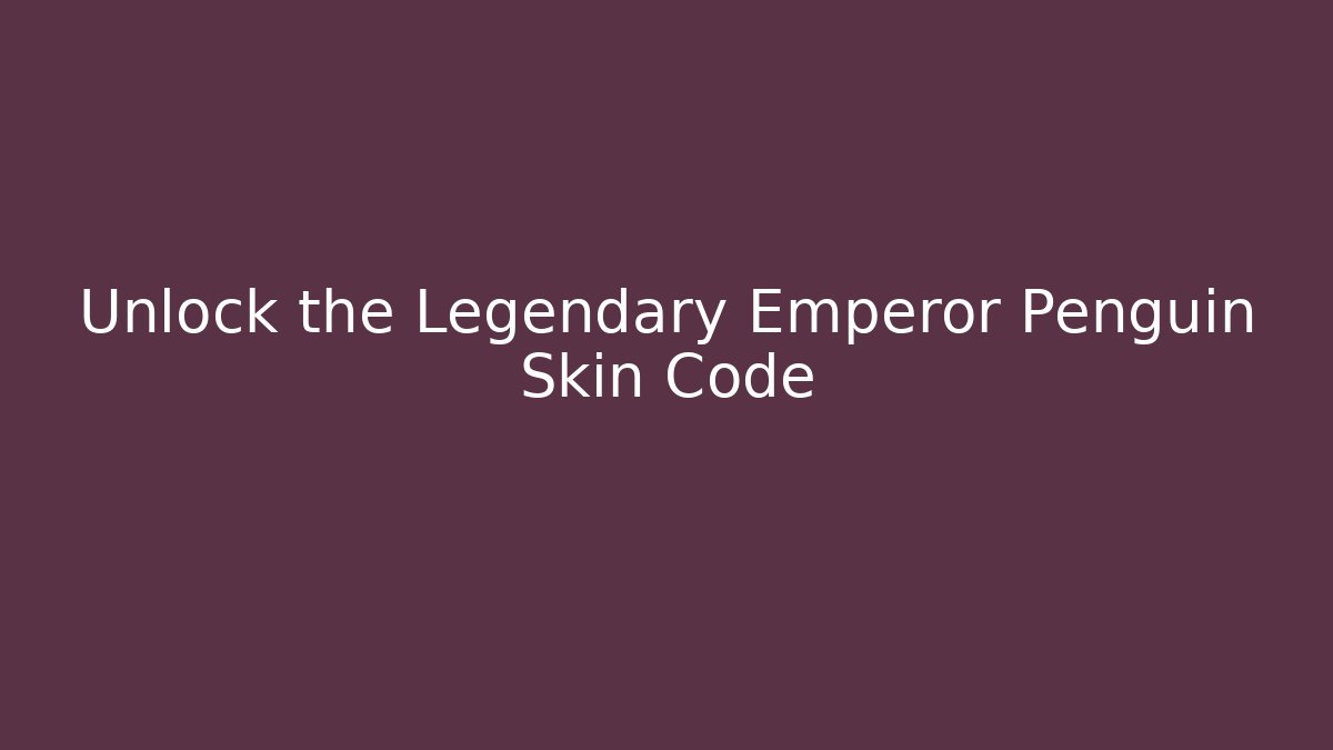 Unlock the Legendary Emperor Penguin Skin Code