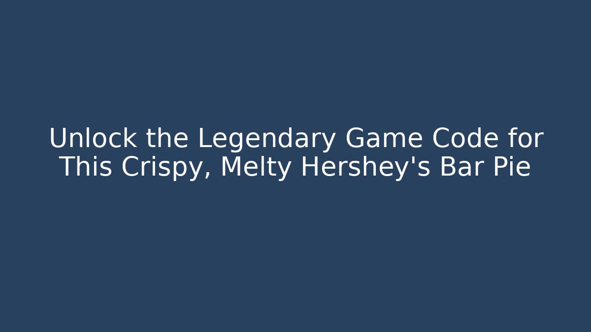 Unlock the Legendary Game Code for This Crispy, Melty Hershey's Bar Pie