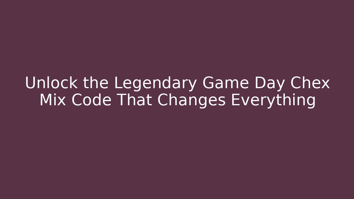 Unlock the Legendary Game Day Chex Mix Code That Changes Everything