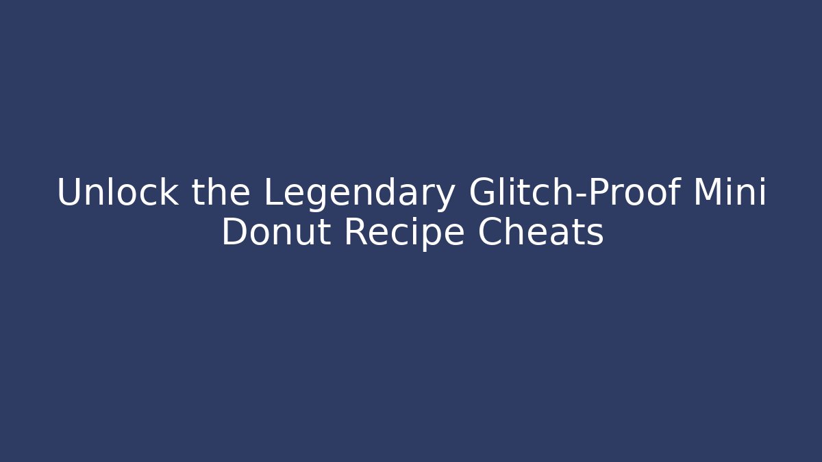 Unlock the Legendary Glitch-Proof Mini Donut Recipe Cheats