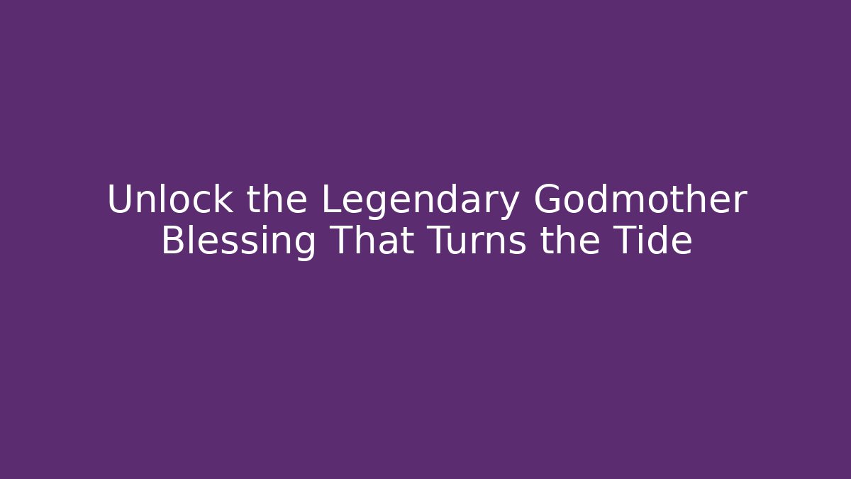 Unlock the Legendary Godmother Blessing That Turns the Tide