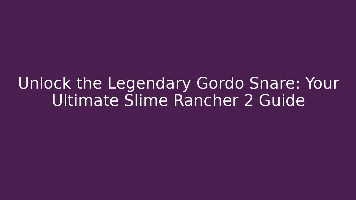 Unlock the Legendary Gordo Snare: Your Ultimate Slime Rancher 2 Guide