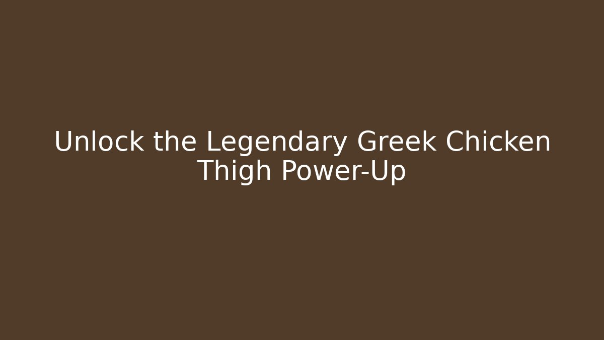 Unlock the Legendary Greek Chicken Thigh Power-Up