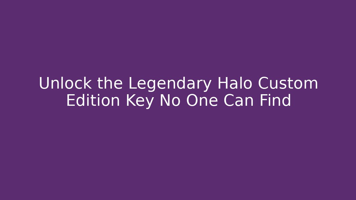 Unlock the Legendary Halo Custom Edition Key No One Can Find