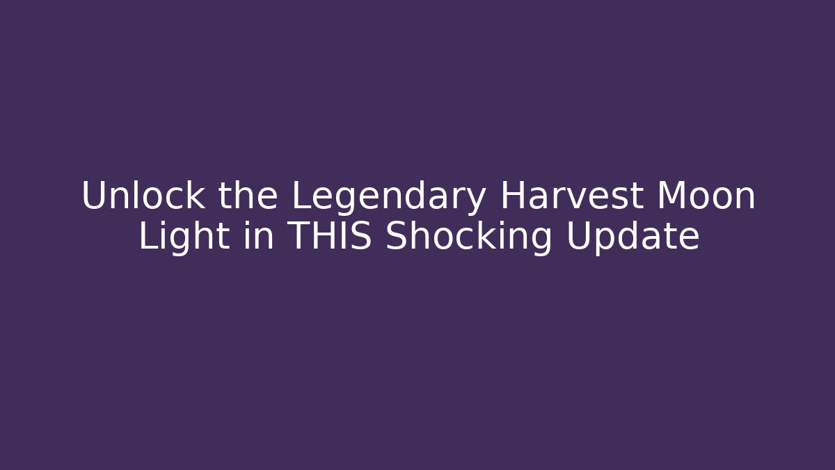 Unlock the Legendary Harvest Moon Light in THIS Shocking Update