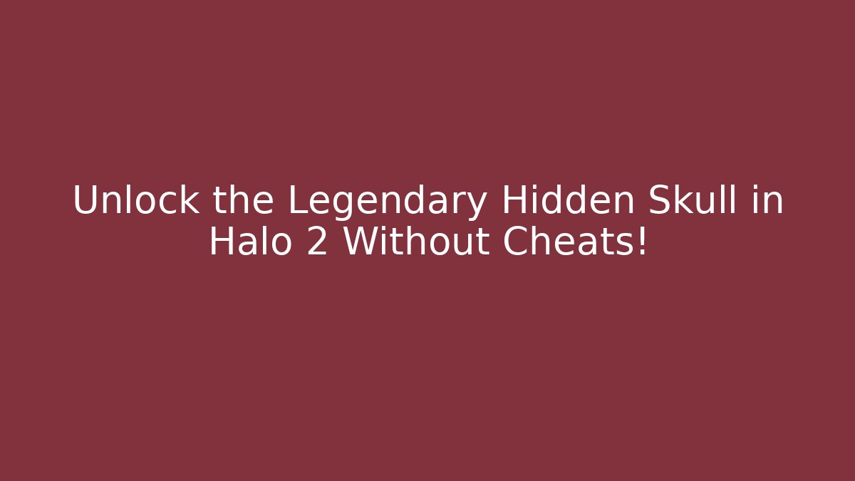 Unlock the Legendary Hidden Skull in Halo 2 Without Cheats!
