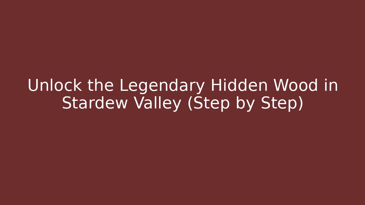 Unlock the Legendary Hidden Wood in Stardew Valley (Step by Step)