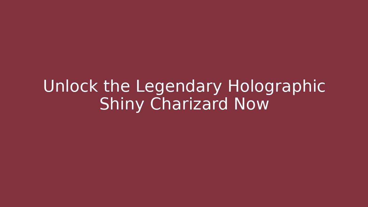 Unlock the Legendary Holographic Shiny Charizard Now