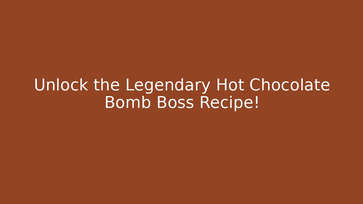 Unlock the Legendary Hot Chocolate Bomb Boss Recipe!