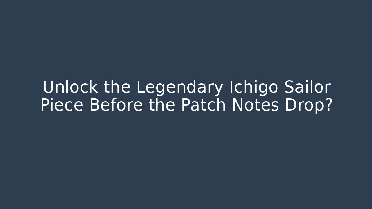 Unlock the Legendary Ichigo Sailor Piece Before the Patch Notes Drop? - Create More Assets