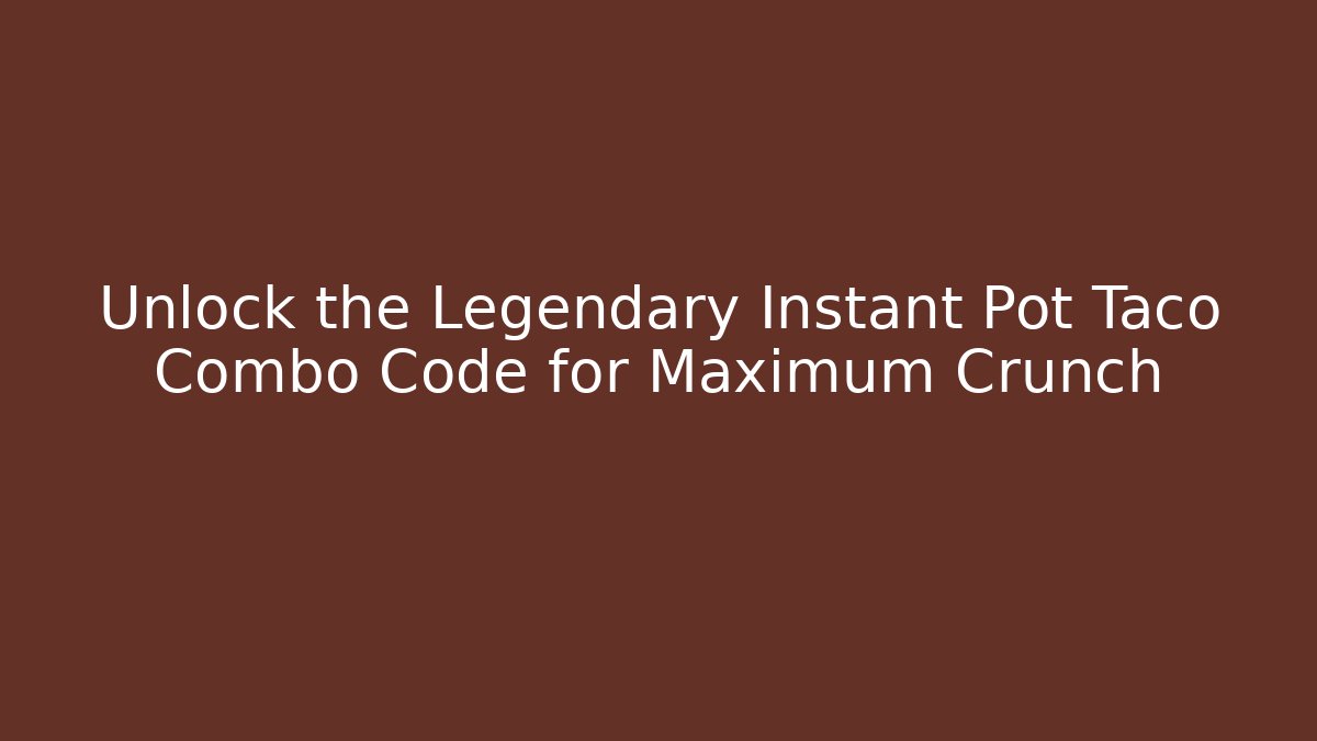 Unlock the Legendary Instant Pot Taco Combo Code for Maximum Crunch - Create More Assets