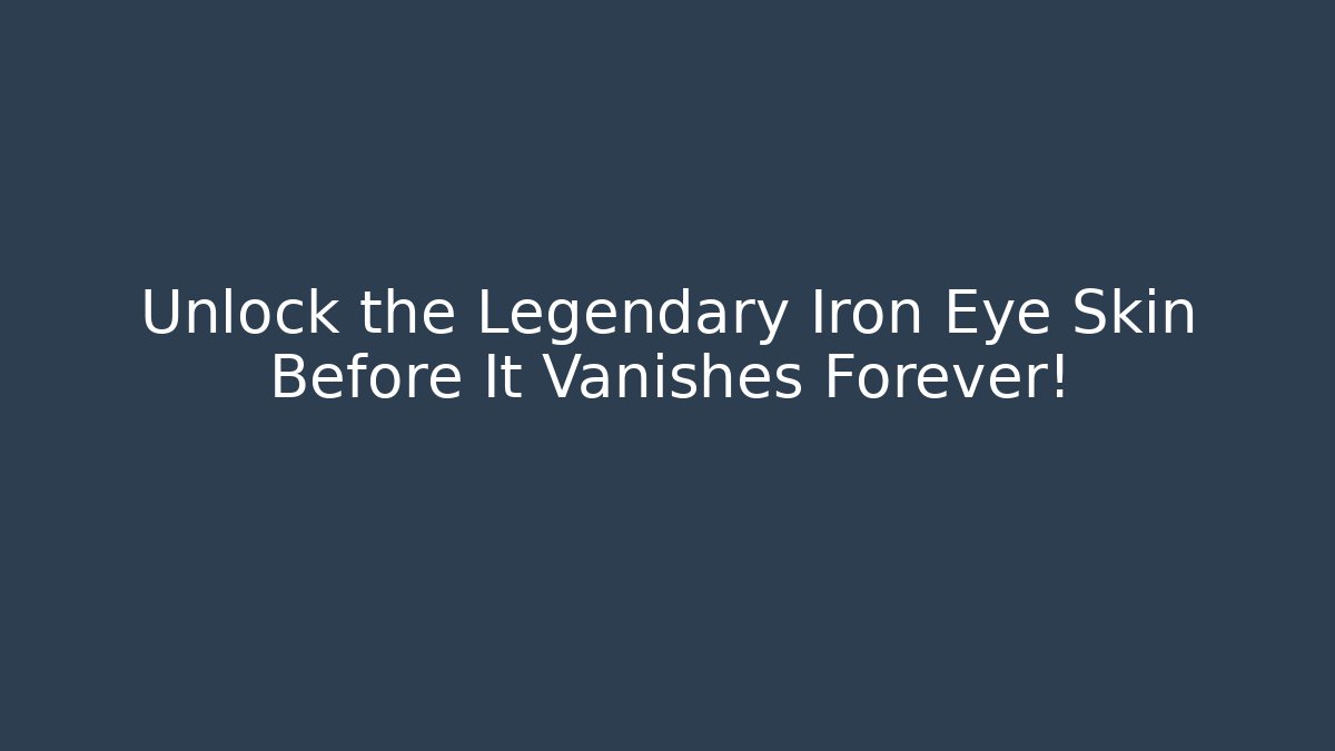 Unlock the Legendary Iron Eye Skin Before It Vanishes Forever!