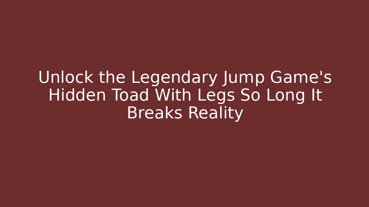 Unlock the Legendary Jump Game’s Hidden Toad With Legs So Long It Breaks Reality
