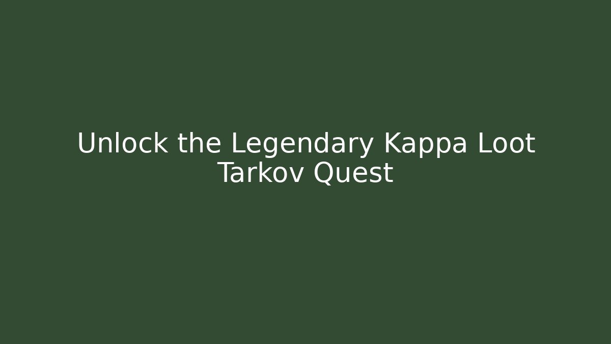 Unlock the Legendary Kappa Loot Tarkov Quest