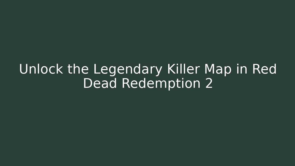 Unlock the Legendary Killer Map in Red Dead Redemption 2