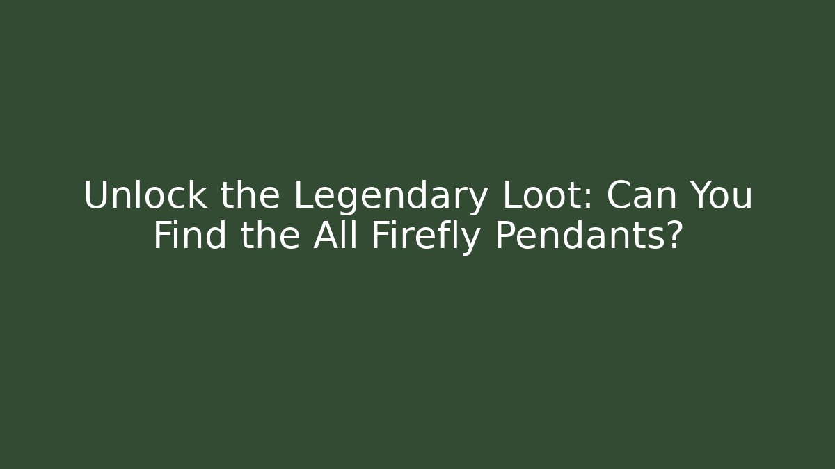 Unlock the Legendary Loot: Can You Find the All Firefly Pendants?